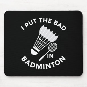 I Put The Bad In Badminton Shuttle Birdie Racket F Mouse Mat