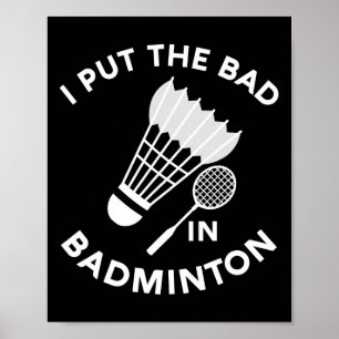I Put The Bad In Badminton Shuttle Birdie Racket F Poster