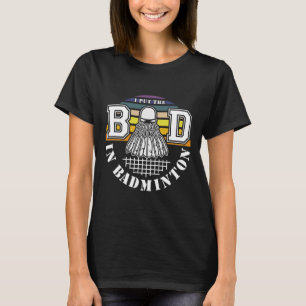 I Put The Bad In Badminton Shuttle Enthusiast Humo T-Shirt