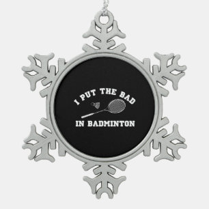 I Put the Bad in Badminton Snowflake Pewter Christmas Ornament