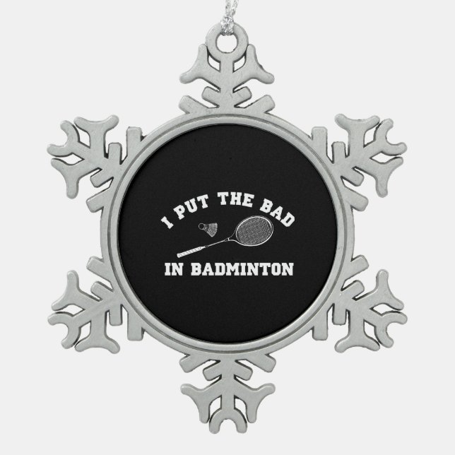 I Put the Bad in Badminton Snowflake Pewter Christmas Ornament (Front)