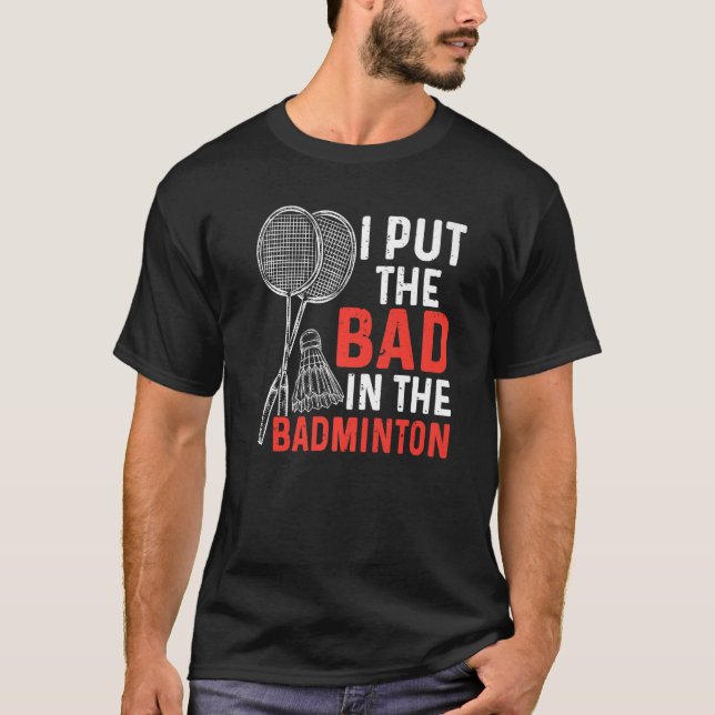 I Put The Bad In The Badminton  Badminton Player   T-Shirt (Front)