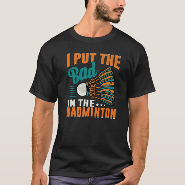 I Put The Bad In The Badminton  Badminton Player   T-Shirt (Front)