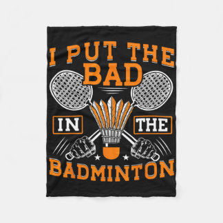 I Put The Bad In The Badminton Funny Badminton Pla Fleece Blanket