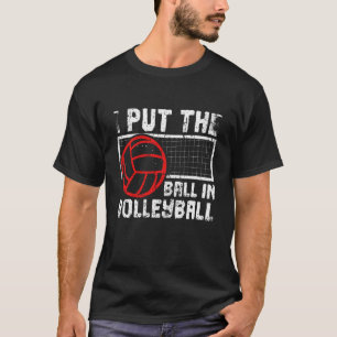 I Put The Ball In Volleyball Beach Volleyball T-Shirt