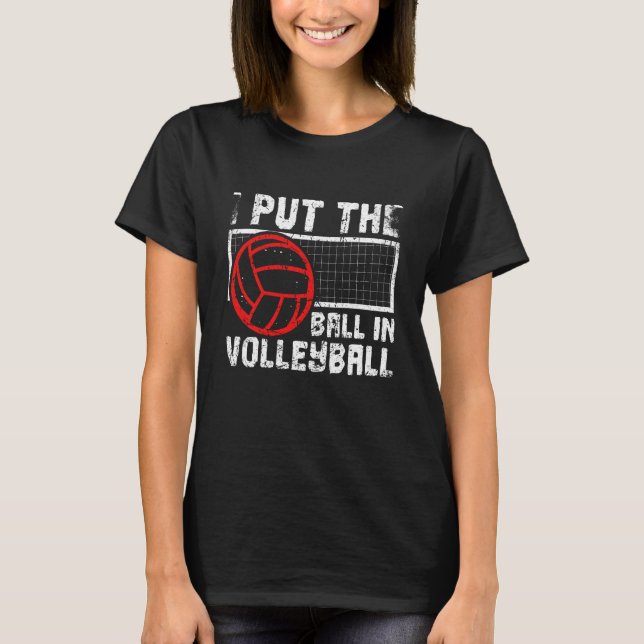 I Put The Ball In Volleyball Beach Volleyball T-Shirt (Front)