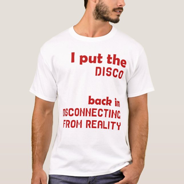 I Put The Disco Back In Disconnecting From Reality T-Shirt (Front)