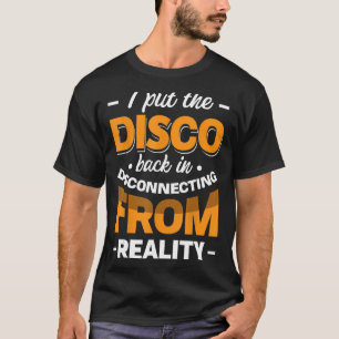 I Put The Disco Back In Disconnecting From Reality T-Shirt