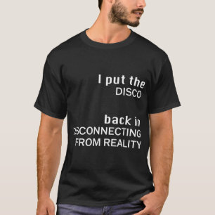 I Put The DISCO Back In Disconnecting From Reality T-Shirt