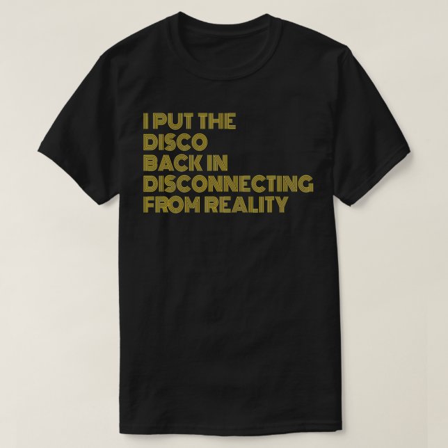 I Put The Disco Back In Disconnecting From Reality T-Shirt (Design Front)