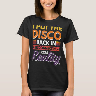 I Put The Disco Back In Disconnecting From Reality T-Shirt
