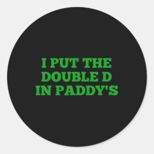 I Put The Double D In Paddy's Funny Irish Patricks Classic Round Sticker