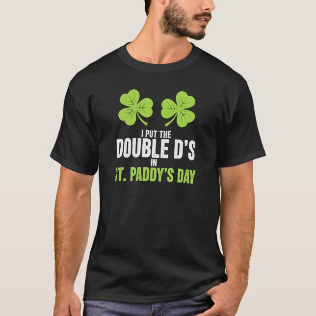 I Put The Double Ds In St Paddy's Day Art T-Shirt (Front)
