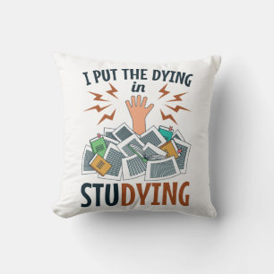 I Put the Dying in Studying Funny College Student Cushion
