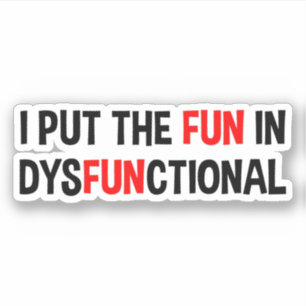I Put The Fun In Dysfunctional