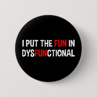 I Put The Fun In Dysfunctional