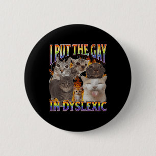 I Put The Gay In Dyslexic Funny Cat Meme Bootleg F 6 Cm Round Badge