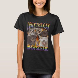 I Put The Gay In Dyslexic Funny Cat Meme Bootleg F T-Shirt