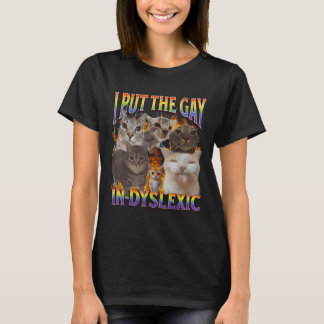 I Put The Gay In Dyslexic Funny Cat Meme Bootleg F T-Shirt
