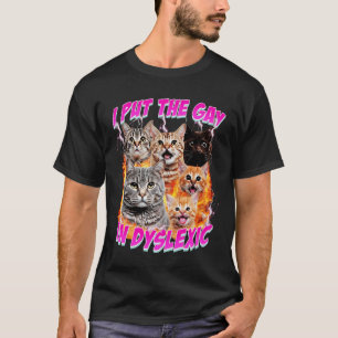 I Put The Gay In Dyslexic Funny Cat Meme Bootleg G T-Shirt