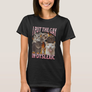 I Put The Gay In Dyslexic Funny Cat Meme Bootleg G T-Shirt