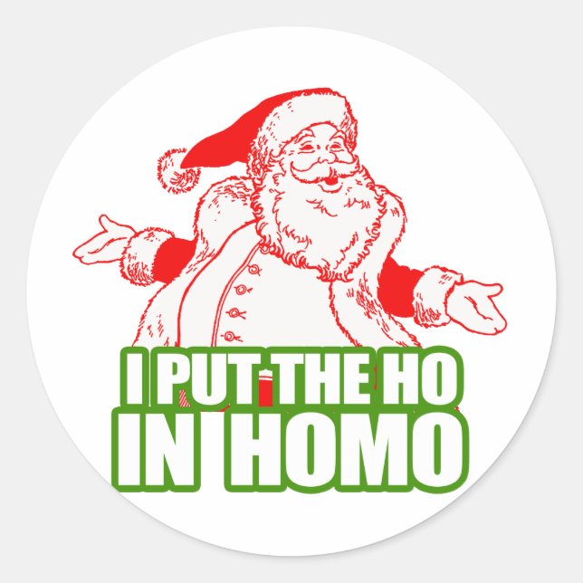 I PUT THE HO IN HOMO -.png Classic Round Sticker (Front)