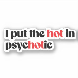 I put the hot in psychotic