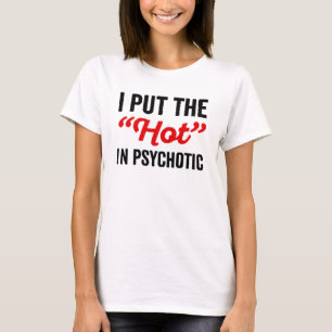 I put the Hot in Psychotic T-Shirt