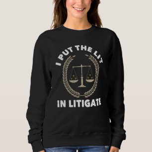 I Put The Lit In Litigate Lawyer Law School Sweatshirt