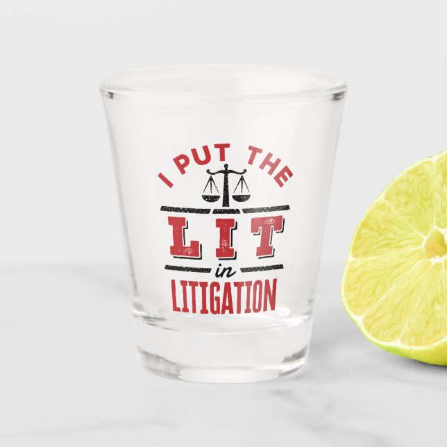 I Put the Lit in Litigation Lawyer Litigator Trial Shot Glass (Front)