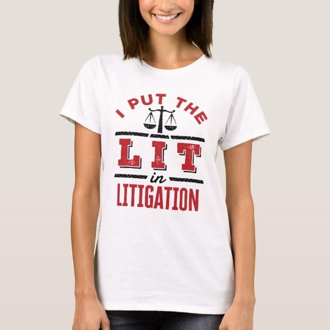 I Put the Lit in Litigation Lawyer Litigator Trial T-Shirt (Front)