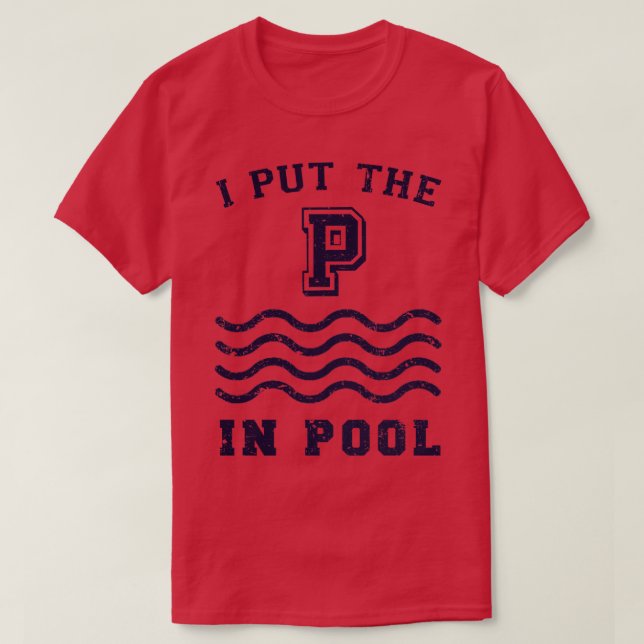 I put the P in Pool T-Shirt (Design Front)