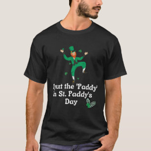 I put the Paddy in St Paddy s Day  Saint Patrick s T-Shirt