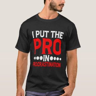 I Put The Pro In Procrastination   2 T-Shirt
