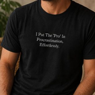 I Put The Pro In Procrastination Effortlessly T-Shirt
