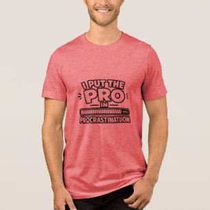 I Put the Pro in Procrastination Funny Meme Desi Tri-Blend Shirt