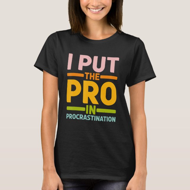 I Put The Pro In Procrastination    T-Shirt (Front)