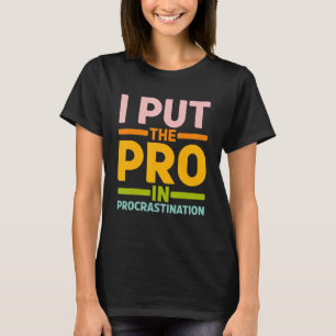 I Put The Pro In Procrastination T-Shirt