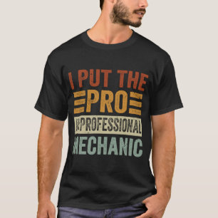 I Put The Pro In Professional Mechanic Funny Mech T-Shirt