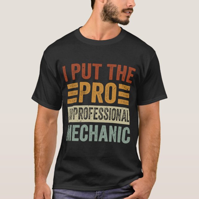 I Put The Pro In Professional Mechanic  Funny Mech T-Shirt (Front)