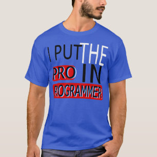 I Put The Pro In Programmer T-Shirt