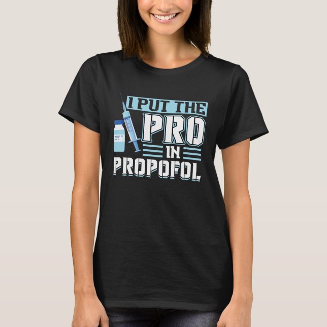 I Put The Pro In Propofol Anesthesiologist T-Shirt (Front)