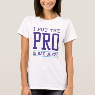 I Put The Pro In T-Shirt