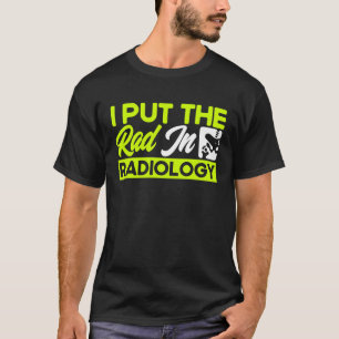 I Put The Rad In Radiology Radiologist Radiologic  T-Shirt
