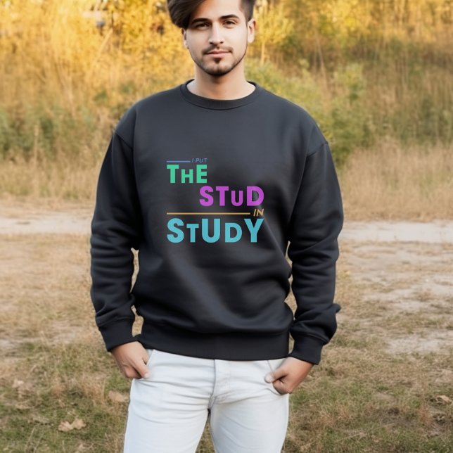 I Put the Stud in Study – Funny Student Design Sweatshirt (Creator Uploaded)