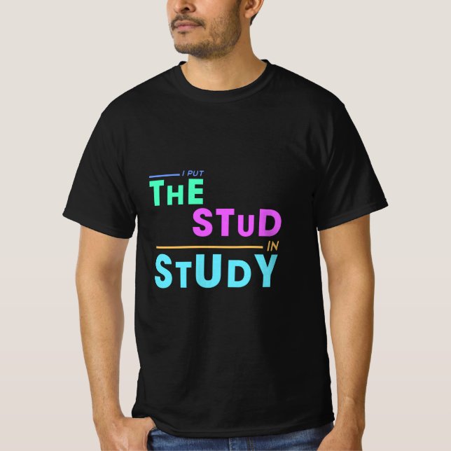 I Put the Stud in Study – Funny Student Design T-Shirt (Front)
