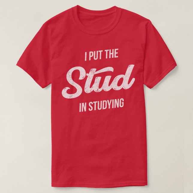 I put the STUD in Studying T-Shirt (Design Front)