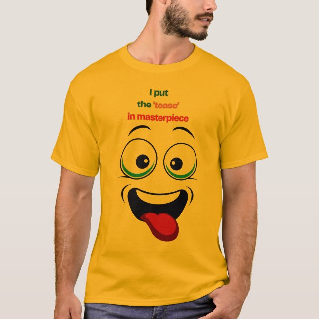 I Put the 'Tease' in Masterpiece Funny Face Tee (Front)