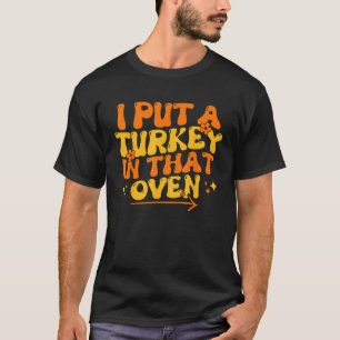 I Put Turkey In That Oven Thanksgiving Baby Announ T-Shirt