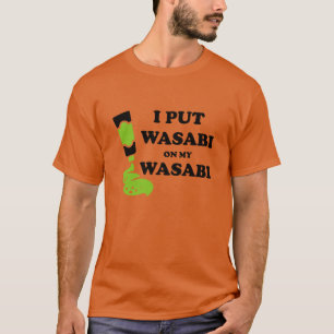 I put wasabi on my wasabi T-Shirt
